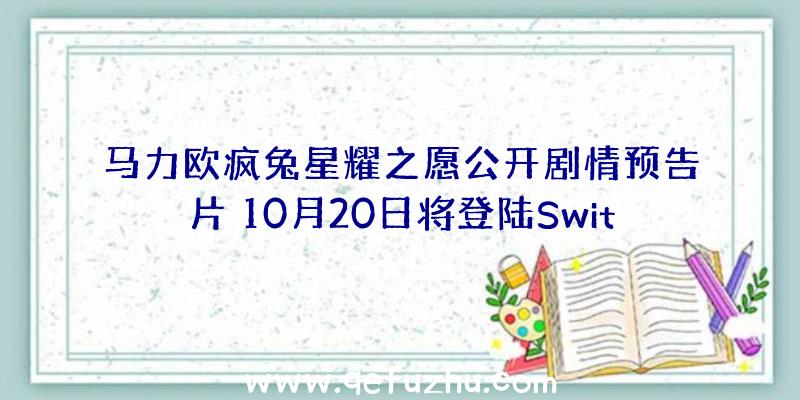 马力欧疯兔星耀之愿公开剧情预告片